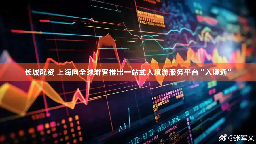 长城配资 上海向全球游客推出一站式入境游服务平台“入境通”